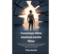 Erwachsene Söhne emotional unreifer Mütter: Befreien Sie sich von Schuldgefühlen, setzen Sie gesunde Grenzen und heilen Sie Kindheitswunden, um Selbstvertrauen aufzubauen