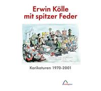 Erwin Kölle mit spitzer Feder: Karkaturen 1970-2001