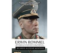 Erwin Rommel - Biografía Y Guía Definitiva Del Mariscal De Campo De La Segunda Guerra Mundial: Del Afrika Korps A Normandía: Audacia, Liderazgo Y La Caída Del Zorro Del Desierto De Hitler