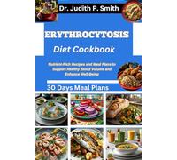 ERYTHROCYTOSIS DIET COOKBOOK: Nutrient-Rich Recipes and Meal Plans to Support Healthy Blood Volume and Enhance Well-Being