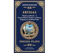 Eryxias: Wealth and Worth - A Pseudo-Platonic Debate on Money, Happiness, and Moral Value (Deluxe Hardbound Edition): 384 (Library of Alexandria)