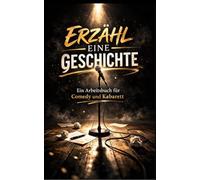 Erzähl eine Geschichte: Ein Arbeitsbuch für Comedy und Kabarett