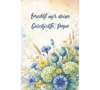 Erzähl mir deine Geschichte, Papa: Ein Buch voller Erinnerungen und Geschichten von Papa
