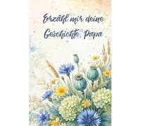 Erzähl mir deine Geschichte, Papa: Ein Buch voller Erinnerungen und Geschichten von Papa
