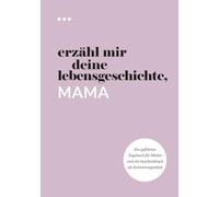 Erzähl mir deine Lebensgeschichte, Mama: Ein geführtes Tagebuch für Mütter und ein Geschenkbuch als Erinnerungsstück (Bücher aus der Reihe „Erzähl mir deine Lebensgeschichte“)