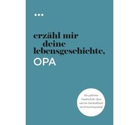 Erzähl mir deine Lebensgeschichte, Opa: Ein geführtes Tagebuch für Opas und ein Geschenkbuch als Erinnerungsstück (Bücher aus der Reihe „Erzähl mir deine Lebensgeschichte“)