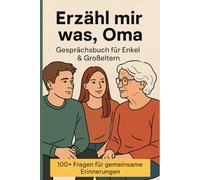 Erzähl mir was, Oma: Gesprächsbuch mit 100+ Fragen für Enkel & Großeltern, um Stille zu vermeiden, Nähe aufzubauen, Erinnerungen zu bewahren, das ... und Familiengeschichten lebendig zu halten