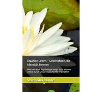 Erzählte Leben - Geschichten, die Identität formen: Wie narrative Psychologie zeigt, dass wir uns selbst durch unsere Geschichte erschaffen