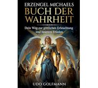 Erzengel Michaels Buch der Wahrheit: Erzengel Michaels Buch der Wahrheit: Der Schlüssel zu Freiheit, Licht und spiritueller Transformation