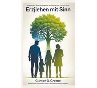 Erziehen mit Sinn: Resiliente und erfolgreiche Kinder in der heutigen Welt großziehen