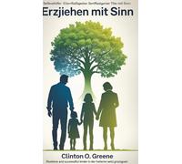 Erziehen mit Sinn: Resiliente und erfolgreiche Kinder in der heutigen Welt großziehen