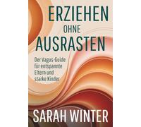 Erziehen ohne Ausrasten: Der Vagus-Guide für entspannte Eltern und starke Kinder