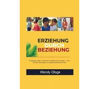 Erziehung durch Beziehung: Ein besserer Weg Kindern Grenzen zu setzen, ohne Schreien, Drohen und Gehorsam aus Angst.