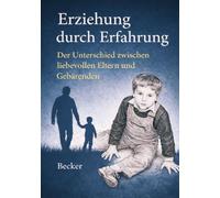 Erziehung durch Erfahrung I Der Unterschied zwischen liebevollen Eltern und Gebärenden: Fürsorge und Bindung als Grundlage einer gesunden Kindesentwicklung