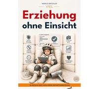 Erziehung ohne Einsicht - 30 Regeln der familiären Sofortverblödung: Aus der Buchreihe: "Die bewusste Verblödung"