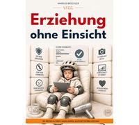 Erziehung ohne Einsicht - 30 Regeln der familiären Sofortverblödung: Aus der Buchreihe: "Die bewusste Verblödung"