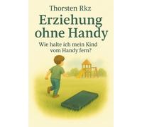 Erziehung ohne Handy: Wie halte ich mein Kind vom Handy fern?