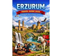 Erzurum Travel Guide 2026: Explore Ancient Landmarks, Mountain Escapes, Traditional Markets, and the Heart of Eastern Anatolia