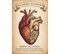 ¿Es Amor o es Miedo?: El manual para dejar de mendigar afecto y empezar a construir relaciones soberanas