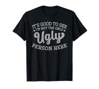 Es bueno ver que no soy la única persona fea aquí Divertido Camiseta