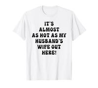 Es casi tan caliente como la esposa de mi marido aquí Camiseta