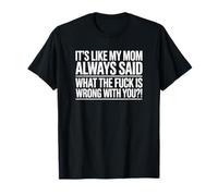 Es como si mi mamá Siempre dijera lo Que la F está Mal contigo? Camiseta