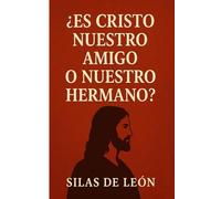 ¿ES CRISTO NUESTRO AMIGO O NUESTRO HERMANO?: Descubre Lo Que Cristo Es Para La Raza Humana (SER CRISTIANO EN TIEMPOS MODERNOS)
