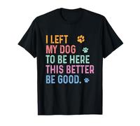 Es curioso que dejé a mi perro para estar aquí, este Better Be Good Retro Camiseta