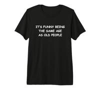 Es Curioso Tener la Misma Edad Que los Ancianos Camiseta Premium