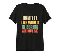 Es Divertido admitirlo, la Vida sería aburrida sin mí. Citas atrevidas Camiseta Premium