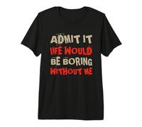 Es Divertido admitirlo, la Vida sería aburrida sin mí. Citas atrevidas Camiseta Premium