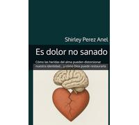Es dolor no sanado: Cómo las heridas del alma pueden distorsionar nuestra identidad… y cómo Dios puede restaurarla