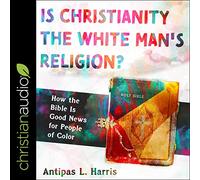 ¿Es el cristianismo la religión del hombre blanco?: Cómo la Biblia es una buena noticia para las personas de color