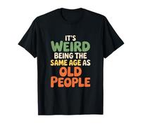 Es Extraño Tener La Misma Edad Que La Gente Mayor Camiseta