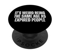 Es extraño Tener la Misma Edad Que Las Personas caducadas Divertido Sarcástico PopSockets PopGrip Adhesivo