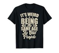 Es extraño tener la misma edad que los ancianos, abuelo, retro Camiseta