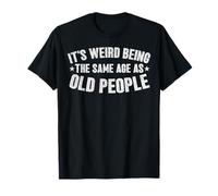 Es extraño tener la misma edad que los ancianos, abuelo, retro Camiseta