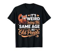 Es extraño Tener la Misma Edad Que los Ancianos Camiseta