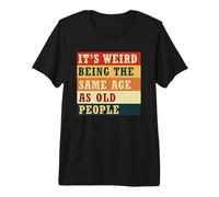 Es extraño Tener la Misma Edad Que los Ancianos Camiseta Premium