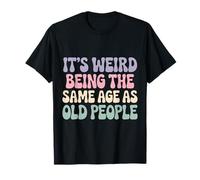Es extraño Tener la Misma Edad Que los Ancianos Divertido Camiseta