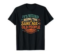 Es extraño Tener la Misma Edad Que los Ancianos Humor Camiseta