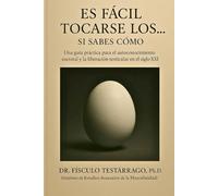 ES FÁCIL TOCARSE LOS HUEVOS SI SABES CÓMO: Una guía práctica para el autoconocimiento escrotal y la liberación testicular en el siglo XXI