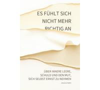 Es fühlt sich nicht mehr richtig an: Über innere Leere, Schuld und den Mut, sich selbst ernst zu nehmen
