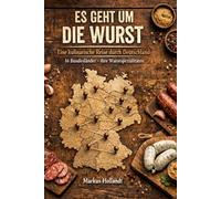 Es geht um die Wurst: Eine kulinarische Reise durch Deutschland - 96 traditionelle Wurstrezepte aus allen Bundesländern