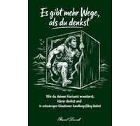 Es gibt mehr Wege, als du denkst: Wie du deinen Horizont erweiterst, klarer denkst und in schwierigen Situationen handlungsfähig bleibst