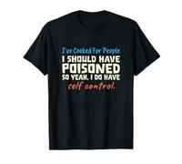 Es gracioso que he cocinado para la gente que debería haber envenenado, así que sí Camiseta