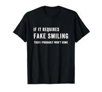 Es Gracioso si Requiere una Sonrisa Falsa, Entonces Probablemente no vengo Camiseta