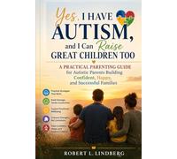 es, I Have Autism, and I Can Raise Great Children Too: A Practical Parenting Guide for Autistic Parents Building Confident, Happy, and Successful Families (Robert L. Lindberg Autism book library)