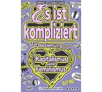 Es ist kompliziert - Zur Beziehung von Kapitalismus und Feminismus: Ein abwerbendes Heft. MaroHeft #21