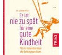 Es Ist Nie Zu Spät Für Eine Gute Kindheit (Hörbuch)
